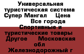 Универсальная туристическая система “Супер Мангал“ › Цена ­ 3 900 - Все города Спортивные и туристические товары » Другое   . Московская обл.,Железнодорожный г.